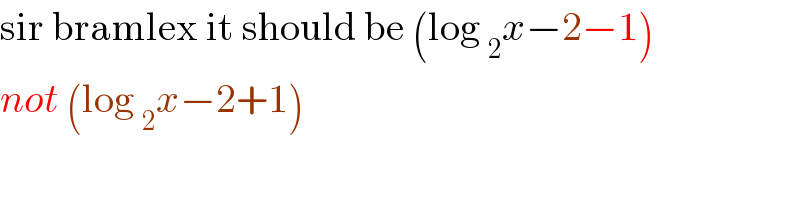 sir bramlex it should be (log _2 x−2−1)  not (log _2 x−2+1)  