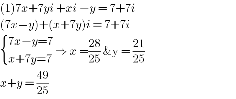 (1)7x+7yi +xi −y = 7+7i  (7x−y)+(x+7y)i = 7+7i   { ((7x−y=7)),((x+7y=7)) :} ⇒ x =((28)/(25)) &y = ((21)/(25))  x+y = ((49)/(25))  