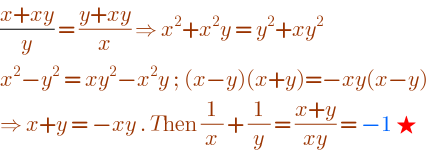 ((x+xy)/y) = ((y+xy)/x) ⇒ x^2 +x^2 y = y^2 +xy^2   x^2 −y^2  = xy^2 −x^2 y ; (x−y)(x+y)=−xy(x−y)  ⇒ x+y = −xy . Then (1/x) + (1/y) = ((x+y)/(xy)) = −1 ★  