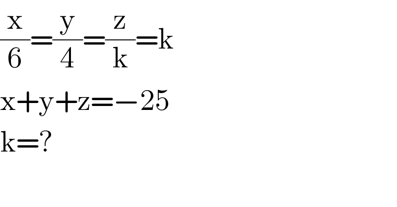 (x/6)=(y/4)=(z/k)=k  x+y+z=−25  k=?  