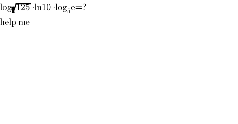 log(√(125)) ∙ln10 ∙log_5 e=?  help me  
