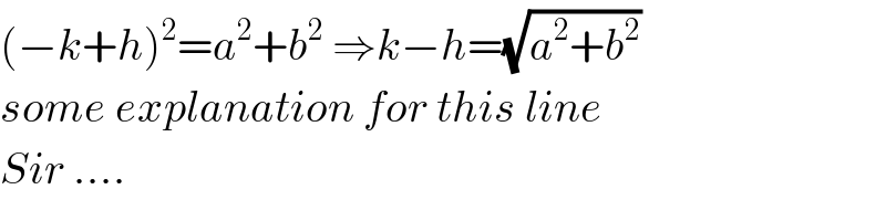 (−k+h)^2 =a^2 +b^2  ⇒k−h=(√(a^2 +b^2 ))  some explanation for this line  Sir ....  