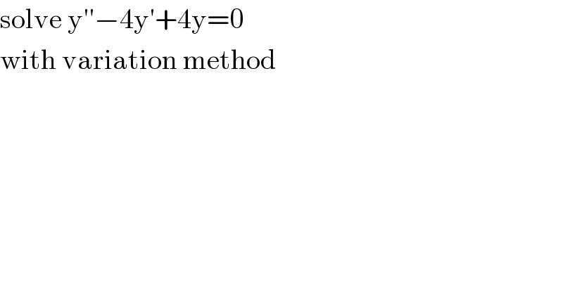 solve y′′−4y′+4y=0   with variation method  
