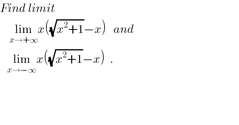 Find limit      lim_(x→+∞) x((√(x^2 +1))−x)   and     lim_(x→−∞) x((√(x^2 +1))−x)  .  