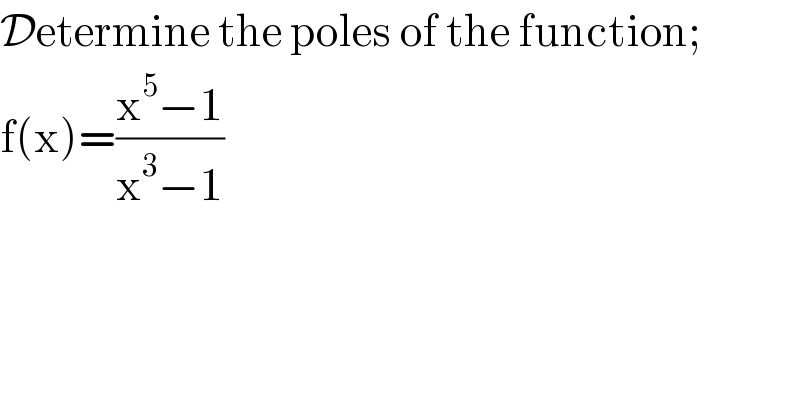 Determine the poles of the function;  f(x)=((x^5 −1)/(x^3 −1))  