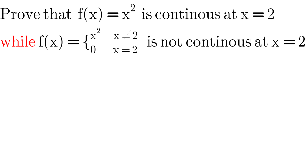 Prove that  f(x) = x^2   is continous at x = 2  while f(x) = {_(0         x = 2) ^(x^2        x ≠ 2)    is not continous at x = 2  