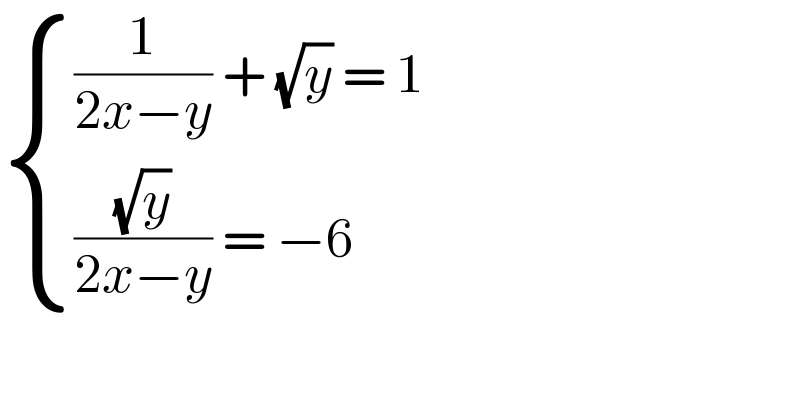  { (((1/(2x−y)) + (√y) = 1)),((((√y)/(2x−y)) = −6)) :}  