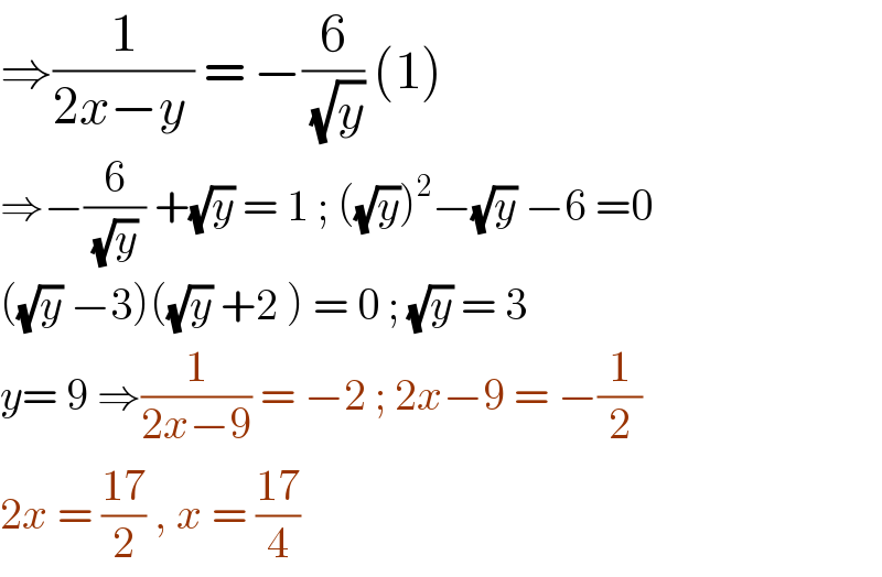 ⇒(1/(2x−y )) = −(6/(√y)) (1)  ⇒−(6/((√y) )) +(√y) = 1 ; ((√y))^2 −(√y) −6 =0  ((√y) −3)((√y) +2 ) = 0 ; (√y) = 3  y= 9 ⇒(1/(2x−9)) = −2 ; 2x−9 = −(1/2)  2x = ((17)/2) , x = ((17)/4)  
