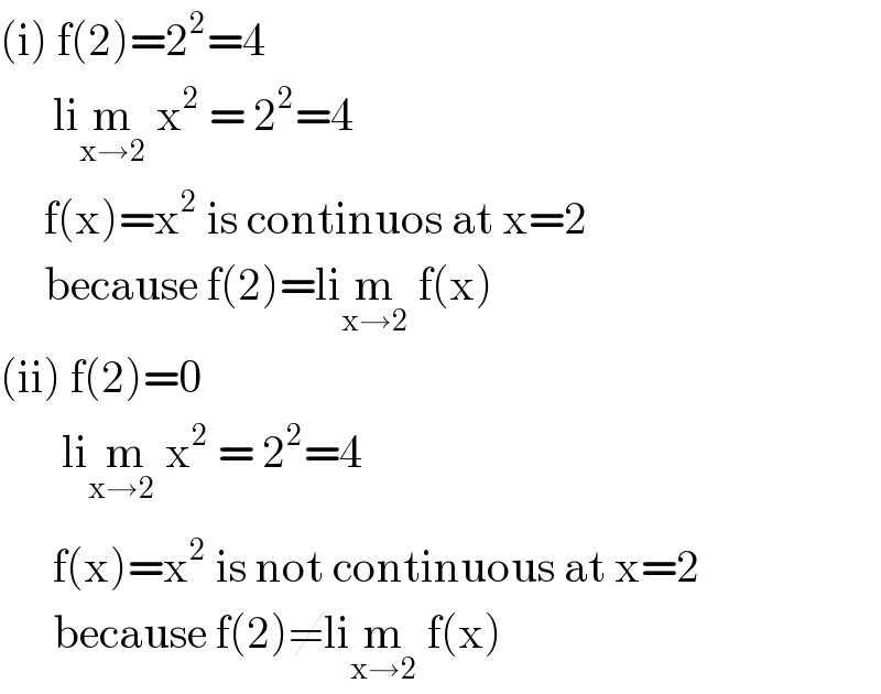 (i) f(2)=2^2 =4        lim_(x→2)  x^2  = 2^2 =4       f(x)=x^2  is continuos at x=2       because f(2)=lim_(x→2)  f(x)  (ii) f(2)=0         lim_(x→2_ ) x^2  = 2^2 =4        f(x)=x^2  is not continuous at x=2        because f(2)≠lim_(x→2)  f(x)  