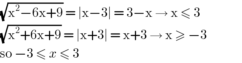 (√(x^2 −6x+9)) = ∣x−3∣ = 3−x → x ≤ 3  (√(x^2 +6x+9)) = ∣x+3∣ = x+3 → x ≥ −3   so −3 ≤ x ≤ 3   