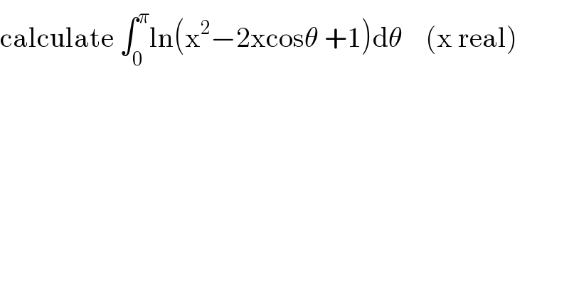 calculate ∫_0 ^π ln(x^2 −2xcosθ +1)dθ    (x real)  