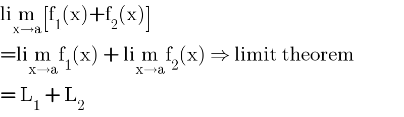 lim_(x→a) [f_1 (x)+f_2 (x)]  =lim_(x→a) f_1 (x) + lim_(x→a) f_2 (x) ⇒ limit theorem  = L_1  + L_2   