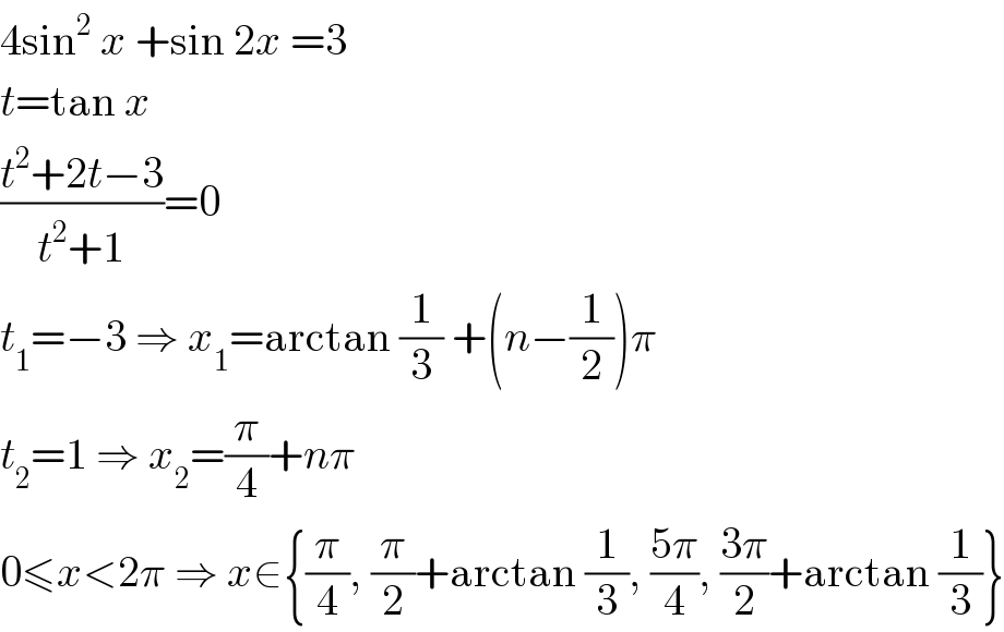 4sin^2  x +sin 2x =3  t=tan x  ((t^2 +2t−3)/(t^2 +1))=0  t_1 =−3 ⇒ x_1 =arctan (1/3) +(n−(1/2))π  t_2 =1 ⇒ x_2 =(π/4)+nπ  0≤x<2π ⇒ x∈{(π/4), (π/2)+arctan (1/3), ((5π)/4), ((3π)/2)+arctan (1/3)}  