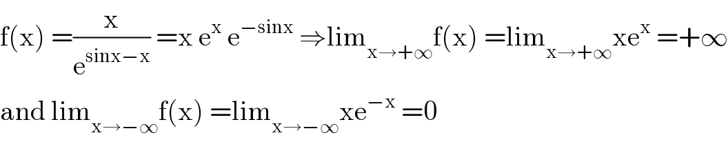 f(x) =(x/e^(sinx−x) ) =x e^x  e^(−sinx)  ⇒lim_(x→+∞) f(x) =lim_(x→+∞) xe^x  =+∞  and lim_(x→−∞) f(x) =lim_(x→−∞) xe^(−x)  =0  
