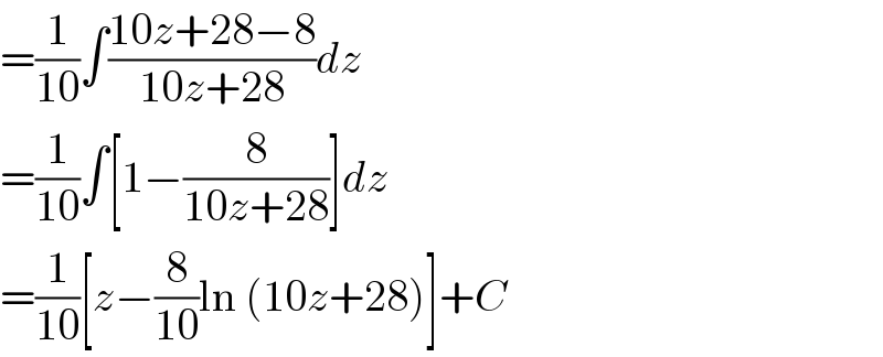 =(1/(10))∫((10z+28−8)/(10z+28))dz  =(1/(10))∫[1−(8/(10z+28))]dz  =(1/(10))[z−(8/(10))ln (10z+28)]+C  