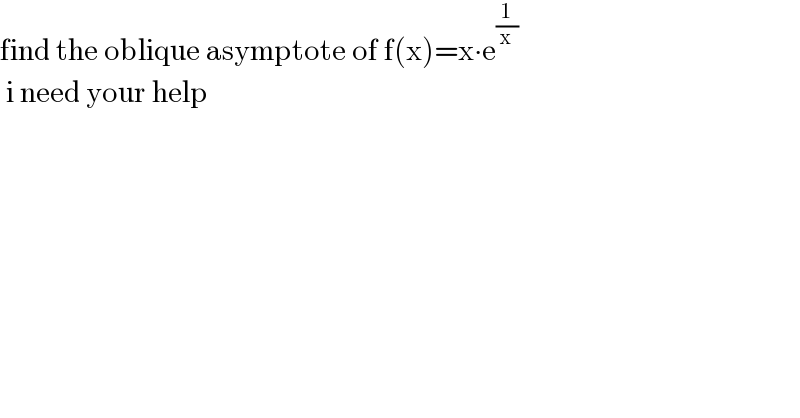 find the oblique asymptote of f(x)=x∙e^(1/x)         i need your help  