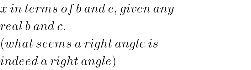 x in terms of b and c, given any  real b and c.  (what seems a right angle is   indeed a right angle)  
