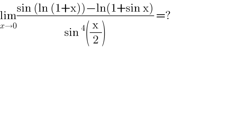 lim_(x→0) ((sin (ln (1+x))−ln(1+sin x))/(sin ^4 ((x/2)))) =?   