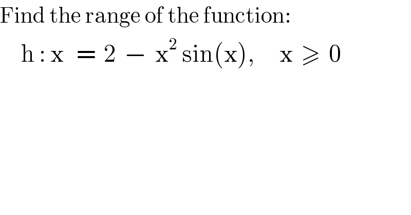 Find the range of the function:       h : x   =  2  −  x^2  sin(x),      x  ≥  0  