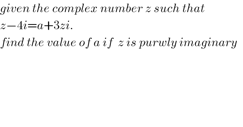 given the complex number z such that  z−4i=a+3zi.   find the value of a if  z is purwly imaginary    