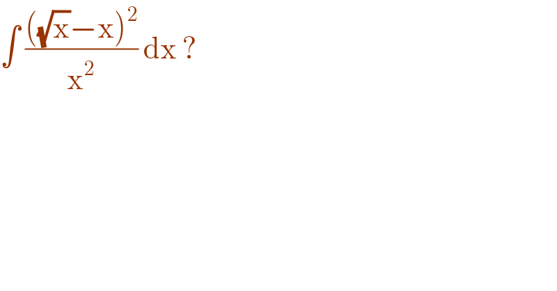 ∫ ((((√x)−x)^2 )/x^2 ) dx ?  