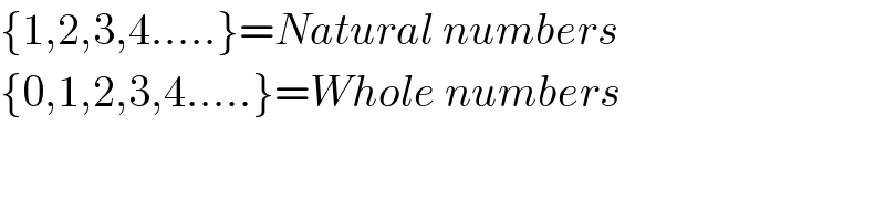 {1,2,3,4.....}=Natural numbers  {0,1,2,3,4.....}=Whole numbers  