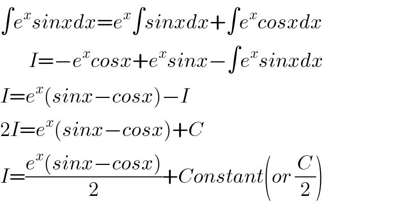 ∫e^x sinxdx=e^x ∫sinxdx+∫e^x cosxdx         I=−e^x cosx+e^x sinx−∫e^x sinxdx  I=e^x (sinx−cosx)−I  2I=e^x (sinx−cosx)+C  I=((e^x (sinx−cosx))/2)+Constant(or (C/2))  