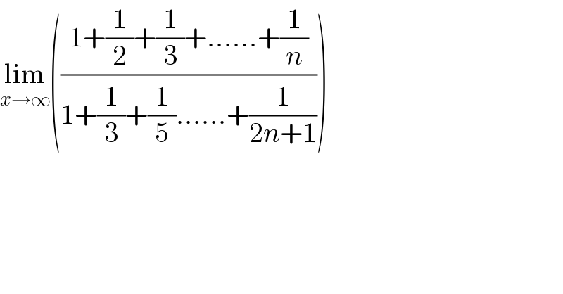 lim_(x→∞) (((1+(1/2)+(1/3)+......+(1/n))/(1+(1/3)+(1/5)......+(1/(2n+1)))))  