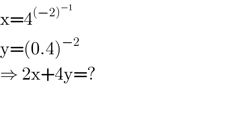 x=4^((−2)^(−1) )   y=(0.4)^(−2)   ⇒ 2x+4y=?  