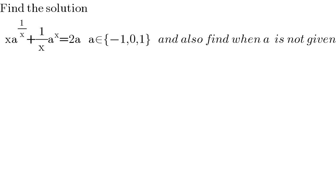 Find the solution     xa^(1/x) +(1/x)a^x =2a   a∈{−1,0,1}   and also find when a  is not given  