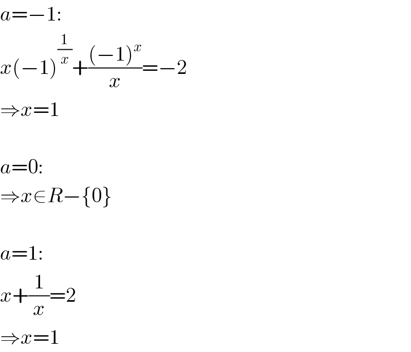 a=−1:  x(−1)^(1/x) +(((−1)^x )/x)=−2  ⇒x=1    a=0:  ⇒x∈R−{0}    a=1:  x+(1/x)=2  ⇒x=1  