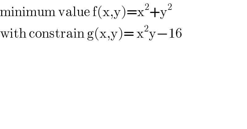 minimum value f(x,y)=x^2 +y^2   with constrain g(x,y)= x^2 y−16  