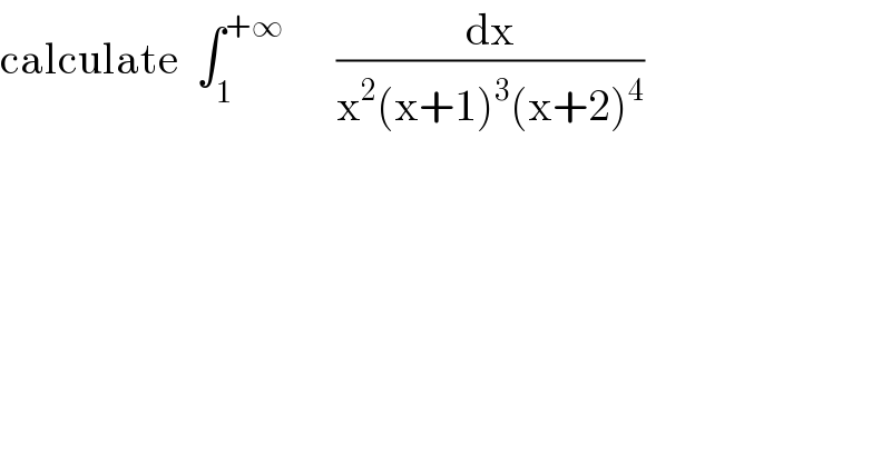 calculate  ∫_1 ^(+∞)       (dx/(x^2 (x+1)^3 (x+2)^4 ))  
