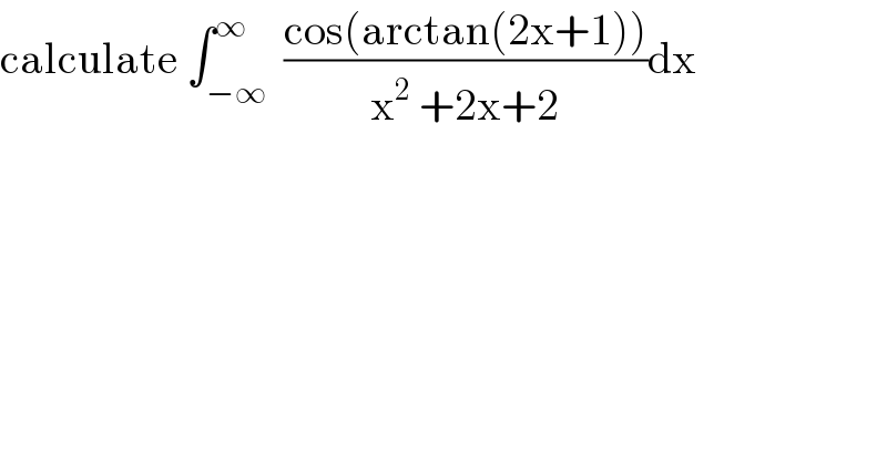 calculate ∫_(−∞) ^∞  ((cos(arctan(2x+1)))/(x^2  +2x+2))dx  