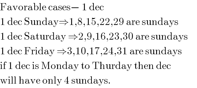Favorable cases− 1 dec  1 dec Sunday⇒1,8,15,22,29 are sundays  1 dec Saturday ⇒2,9,16,23,30 are sundays  1 dec Friday ⇒3,10,17,24,31 are sundays  if 1 dec is Monday to Thurday then dec  will have only 4 sundays.  