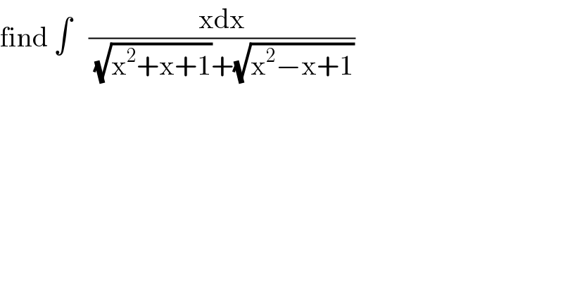 find ∫   ((xdx)/((√(x^2 +x+1))+(√(x^2 −x+1))))  