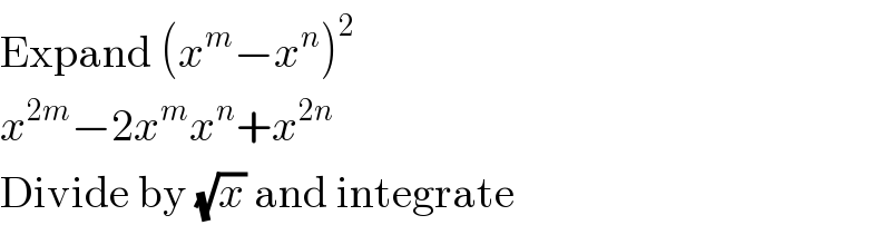 Expand (x^m −x^n )^2   x^(2m) −2x^m x^n +x^(2n)   Divide by (√x) and integrate  