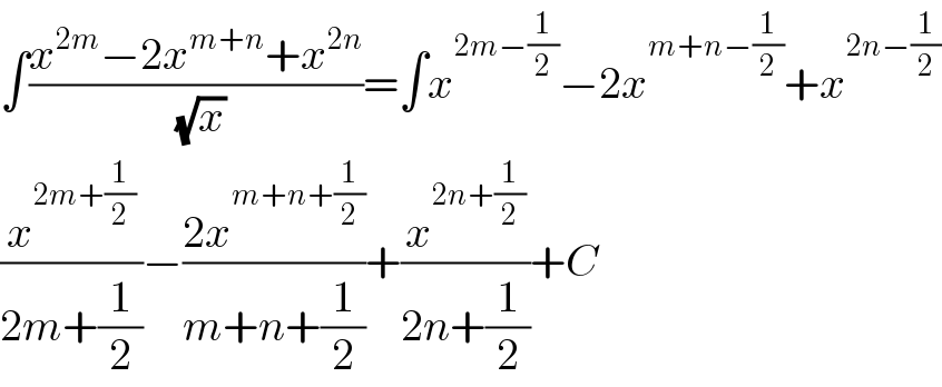 ∫((x^(2m) −2x^(m+n) +x^(2n) )/(√x))=∫x^(2m−(1/2)) −2x^(m+n−(1/2)) +x^(2n−(1/2))   (x^(2m+(1/2)) /(2m+(1/2)))−((2x^(m+n+(1/2)) )/(m+n+(1/2)))+(x^(2n+(1/2)) /(2n+(1/2)))+C  