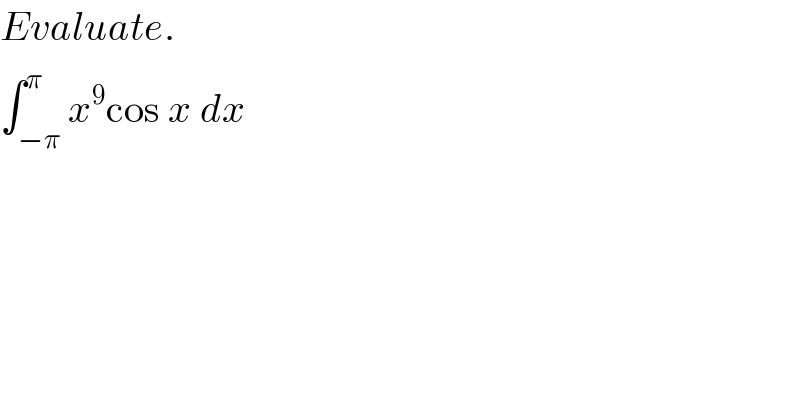 Evaluate.  ∫_(−π) ^π x^9 cos x dx  