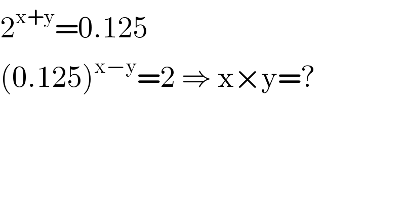 2^(x+y) =0.125  (0.125)^(x−y) =2 ⇒ x×y=?  