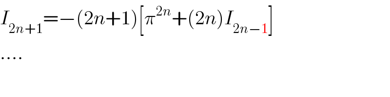 I_(2n+1) =−(2n+1)[π^(2n) +(2n)I_(2n−1) ]  ....  