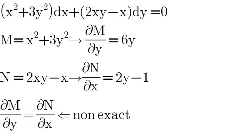 (x^2 +3y^2 )dx+(2xy−x)dy =0  M= x^2 +3y^2 → (∂M/∂y) = 6y  N = 2xy−x→(∂N/∂x) = 2y−1  (∂M/∂y) ≠ (∂N/∂x) ⇐ non exact   