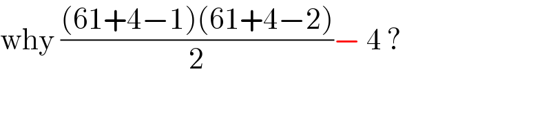 why (((61+4−1)(61+4−2))/2)− 4 ?  