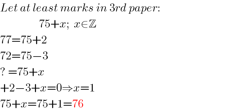 Let at least marks in 3rd paper:                   75+x;  x∈Z  77=75+2  72=75−3  ? =75+x  +2−3+x=0⇒x=1  75+x=75+1=76  