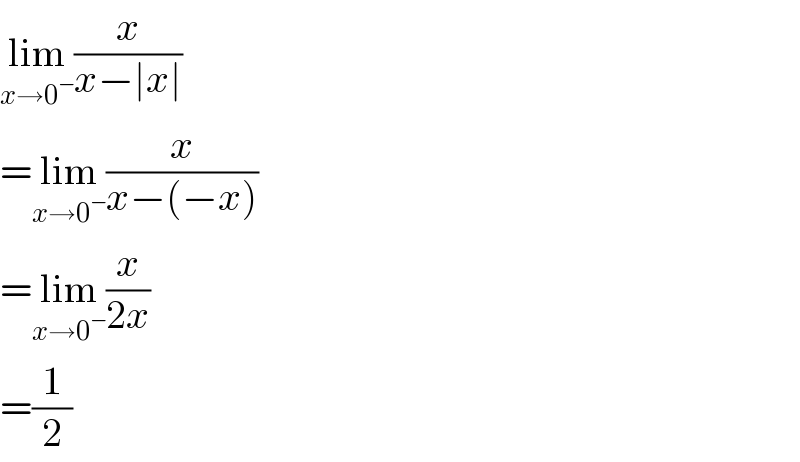 lim_(x→0^− ) (x/(x−∣x∣))  =lim_(x→0^− ) (x/(x−(−x)))  =lim_(x→0^− ) (x/(2x))  =(1/2)  