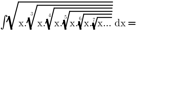 ∫(√(x.((x.((x.((x.((x.((x...))^(1/7) ))^(1/6) ))^(1/5) ))^(1/4) ))^(1/3) )) dx =     