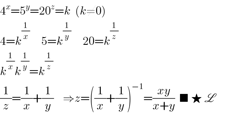 4^x =5^y =20^z =k  (k≠0)  4=k^(1/x)      5=k^(1/y)      20=k^(1/z)   k^(1/x) k^(1/y) =k^(1/z)   (1/z)=(1/x)+(1/y)    ⇒z=((1/x)+(1/y))^(−1) =((xy)/(x+y))  ■ ★ L  