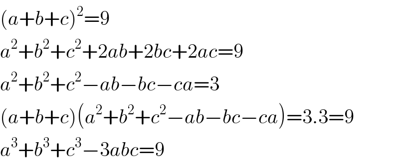 (a+b+c)^2 =9  a^2 +b^2 +c^2 +2ab+2bc+2ac=9  a^2 +b^2 +c^2 −ab−bc−ca=3  (a+b+c)(a^2 +b^2 +c^2 −ab−bc−ca)=3.3=9  a^3 +b^3 +c^3 −3abc=9  