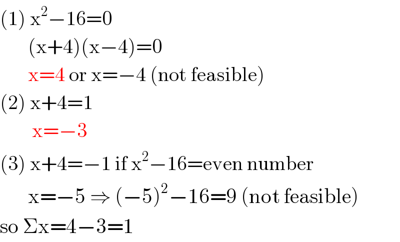 (1) x^2 −16=0         (x+4)(x−4)=0         x=4 or x=−4 (not feasible)  (2) x+4=1          x=−3  (3) x+4=−1 if x^2 −16=even number         x=−5 ⇒ (−5)^2 −16=9 (not feasible)  so Σx=4−3=1  