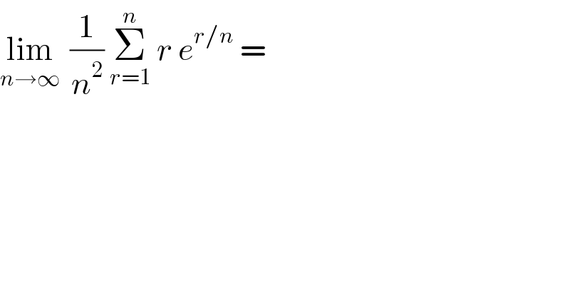 lim_(n→∞)   (1/n^2 ) Σ_(r=1) ^n  r e^(r/n)  =  